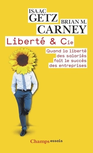 Liberté & cie. Quand la liberté des salariés fait le succès des entreprises - Brian M. Carney -  Champs - Livre