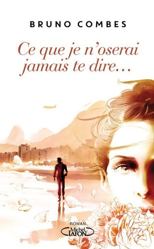 Ce que je n'oserai jamais te dire... - Bruno Combes -  Michel Lafon GF - Livre