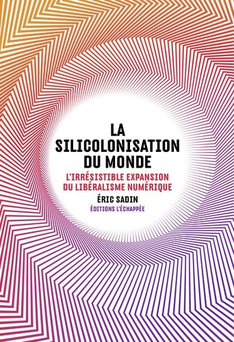 La silicolonisation du monde - Eric Sadin -  Pour en finir avec - Livre
