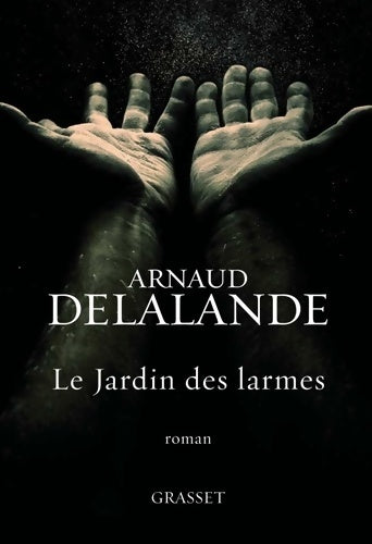 Le jardin des larmes - Arnaud Delalande -  Grasset GF - Livre