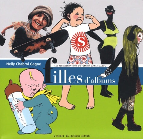 Filles d'albums : Les représentations du féminin dans l?album - Nelly Chabrol Gagne -  Atelier du poisson soluble - Livre