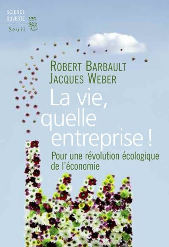 La vie quelle entreprise!. Pour une révolution écologique de l'économie - Robert Barbault -  Science ouverte - Livre