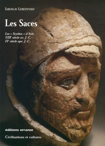 Les saces. Les scythes d'Asie VIIIème siècle av. J. C. IVè siècle apr. Jc - Iaroslav Lebedynsky -  Civilisations et cultures - Livre