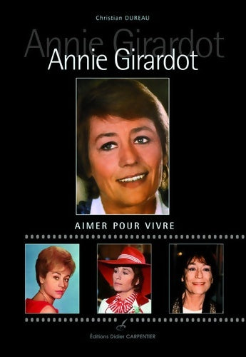 Annie girardot : Aimer pour vivre - Christian Dureau -  Carpentier GF - Livre
