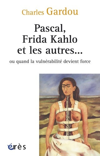Pascal frida kahlo et les autres... : Ou quand la vulnérabilité devient force - Charles Gardou -  Connaissances de la diversité - Livre