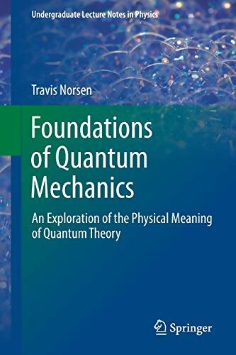 Foundations of quantum mechanics. An exploration of the physical meaning of quantum theory - Travis Norsen -  Undergraduate Texts in Mathematics - Livre