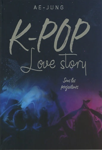 K-Pop - love story : sous les projecteurs - Ae-jung -  K-Pop - love story - Livre