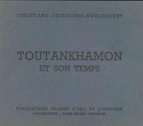 Toutankhamon et son temps - Christiane Desroches Noblecourt -  Publications filmées d'art et d'histoire - Livre
