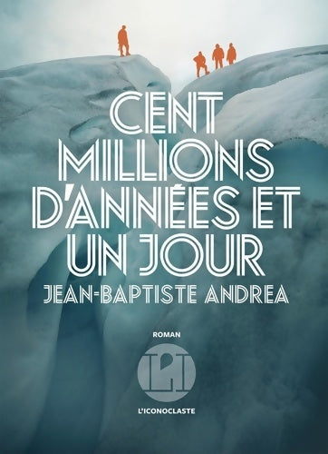 Cent millions d'années et un jour - Jean-Baptiste Andréa -  L'iconoclaste GF - Livre