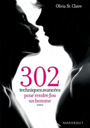 302 techniques avancées pour rendre fou un homme - Olivia Saint Claire -  Marabout - Livre