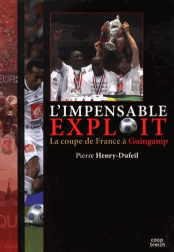 L'impensable exploit la coupe de France à Guingamp - Pierre Henry-Dufeil -  Coop Breizh GF - Livre