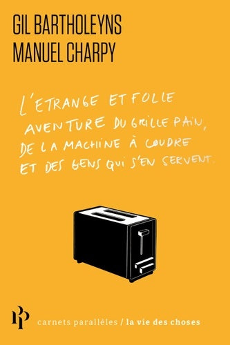 L'étrange et folle aventure du grille-pain de la machine à coudre et des gens qui s'en servent - Gil Bartholeyns -  Carnets parallèles - Livre