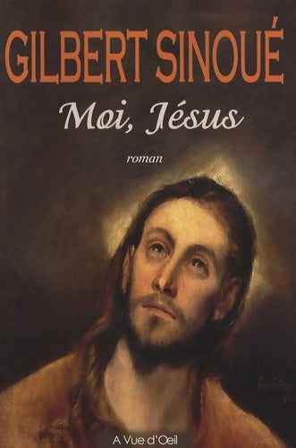 Moi jésus - Gilbert Sinoué -  A vue d'oeil - Livre