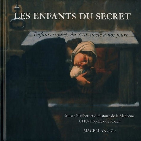 Les enfants du secret : Enfants trouvés du XVIIe siècle à nos jours - Arlette Dubois -  Magellan & cie - Livre