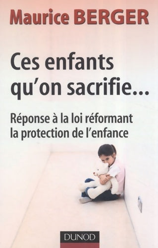 Ces enfants qu'on sacrifie... - 2ème édition - réponse à la loi réformant la protection de l'enfance : Réponse à la loi réformant la protection de l'enfance - Maurice Berger -  Enfances - Livre