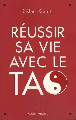 Réussir sa vie avec le tao - Didier Gonin -  Albin Michel GF - Livre