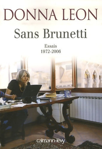 Sans brunetti - essais 1972-2006 - Donna Leon -  Calmann-Lévy GF - Livre