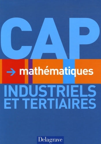 Mathématiques CAP industriels et tertiaires - Nathalie Granjoux -  Delagrave GF - Livre