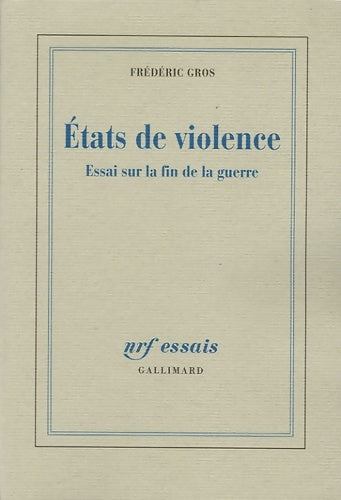 États de violence : Essai sur la fin de la guerre - Frédéric Gros -  NRF Essais - Livre