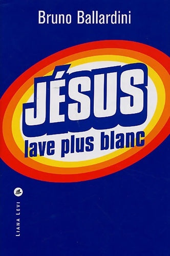 Jésus lave plus blanc : Ou comment l'église catholique a inventé le marketing - Bruno Ballardini -  Liana Levi GF - Livre