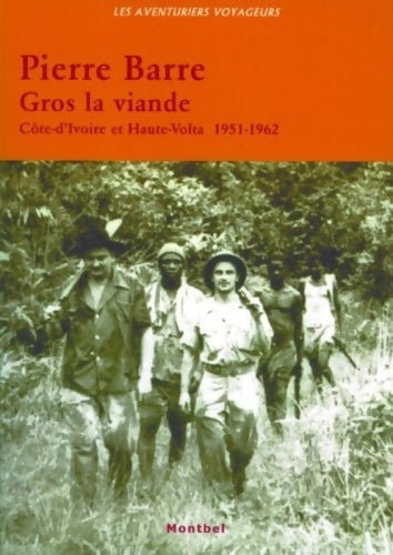 Gros la viande : Côte-d'ivoire et Haute-Volta 1951-1962 - Pierre Barre -  Les aventuriers voyageurs - Livre