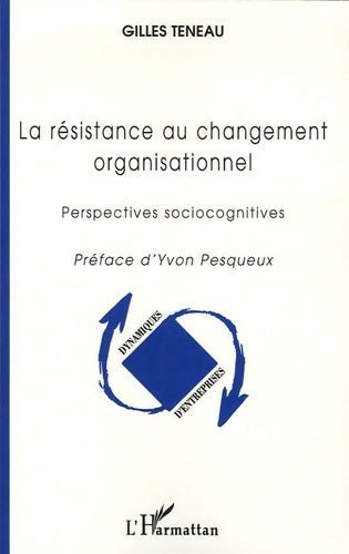 La résistance au changement organisationnel (nouvelle édition) - Gilles Teneau -  Dynamiques d'entreprises - Livre
