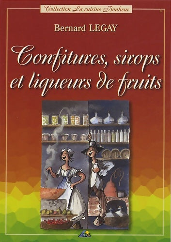 Confitures sirops et liqueurs de fruits - Bernard Legay -  La cuisine bonheur - Livre
