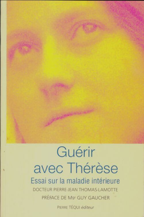 Guérir avec Thérèse : Essai sur la maladie intérieure - Pierre-Jean Thomas-Lamotte -  Téqui GF - Livre