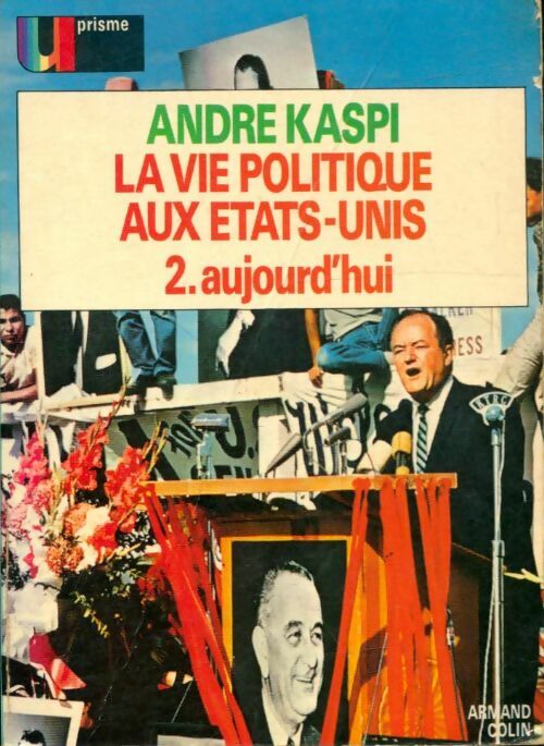 La vie politique aux états-unis Tome II : Aujourd'hui - André Kaspi -  U Prisme - Livre