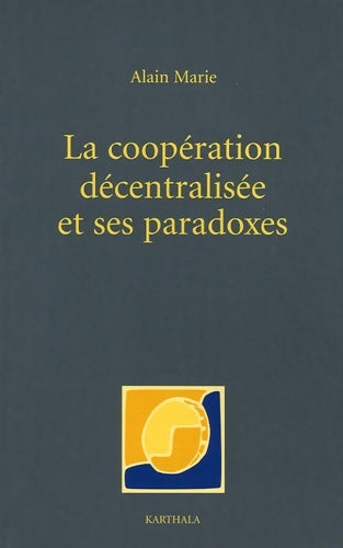 La coopération décentralisée et ses paradoxes : Dérives bureaucratiques et notabiliaires du développement local en Afrique - Alain Marie -  Economie et développement - Livre