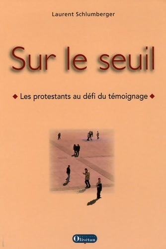 Sur Seuil GF : Les protestants au défi du témoignage - Laurent Schlumberger -  Olivetan GF - Livre