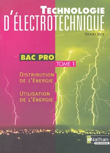 Technologie d'électrotechnique bac pro Tome I : Distribution de l'énergie - utilisation de l'énergie - Henri Ney -  Nathan Technique - Livre