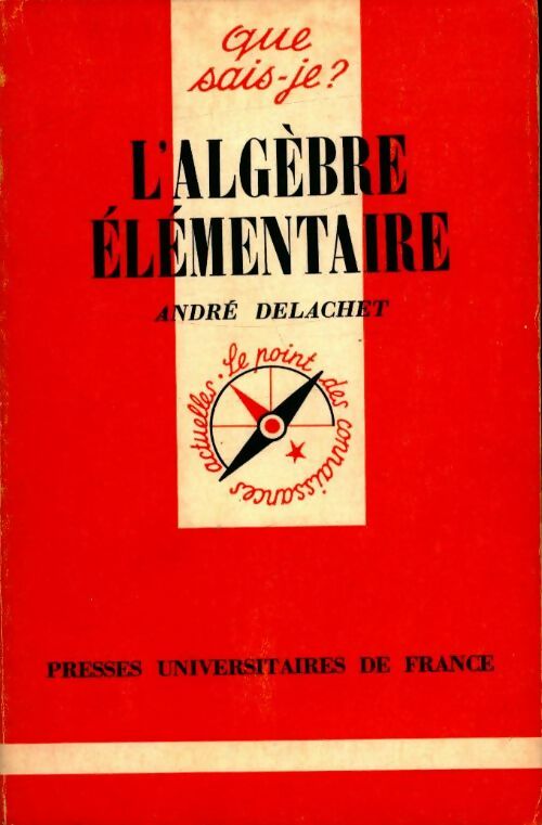 L'algèbre élémentaire - André Delachet -  Que sais-je - Livre