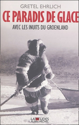 Ce paradis de glace - avec les inuits du groënland - Gretel Ehrlich -  Latitudes - Livre