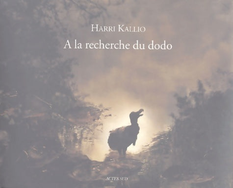 A la recherche du dodo : Enquête récit photographies - Harri Kallio -  Actes Sud GF - Livre
