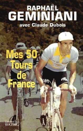 Mes 50 Tours de France - Raphaël Geminiani -  Du rocher - Livre