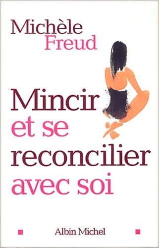 Mincir et se réconcilier avec soi - Michèle Freud -  Albin Michel GF - Livre