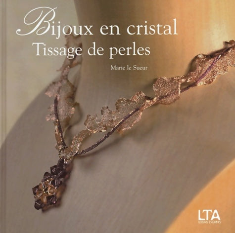 Bijoux en cristal : Tissage de perles - Marie Le Sueur -  Le temps apprivoisé GF - Livre