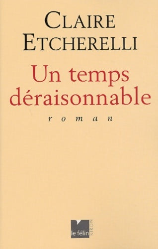Un temps déraisonnable - Claire Etcherelli -  Du félin - Livre