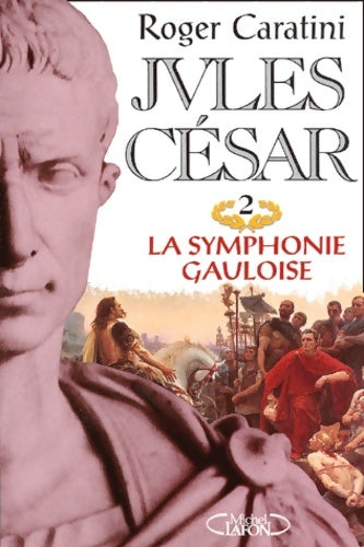 Jules César Tome II : La symphonie gauloise - Roger Caratini -  Michel Lafon GF - Livre