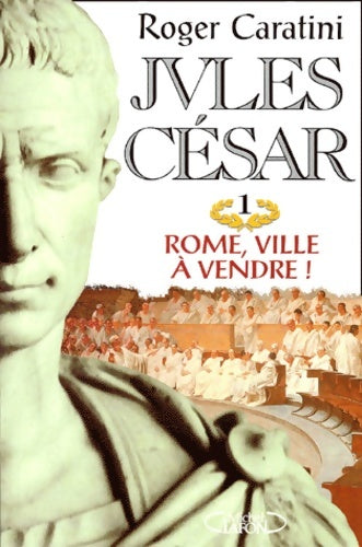 Jules césar Tome I : Rome ville à vendre ! - Roger Caratini -  Michel Lafon GF - Livre