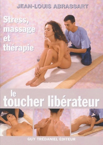Le toucher libérateur : Stress massage et thérapie - Jean-Louis Abrassart -  Trédaniel GF - Livre
