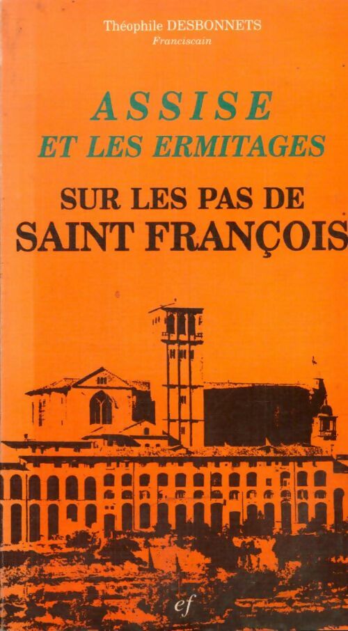 Assise et les ermitages sur les pas de saint François - Théophile Desbonnets -  Franciscaines GF - Livre