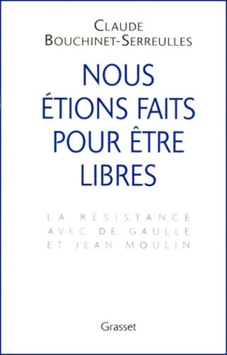 Nous étions faits pour être libres : La résistance avec de Gaulle et jean moulin - C. Bouchinet-serreules -  Grasset GF - Livre