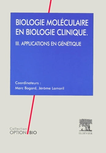 Biologie moléculaire en biologie clinique tome 3. Applications en génétique - Marc Bogard -  Option bio - Livre