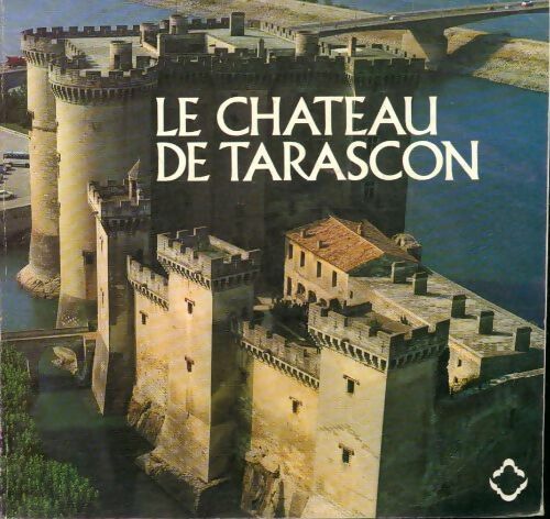 Le château de Tarascon - Sylvia Pressouyre -  Caisse nationale des monuments historiques - Livre