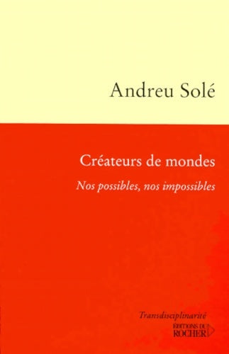 Créateurs de mondes. Nos possibles nos impossibles - Andreu Solé -  Transdisciplinarité - Livre