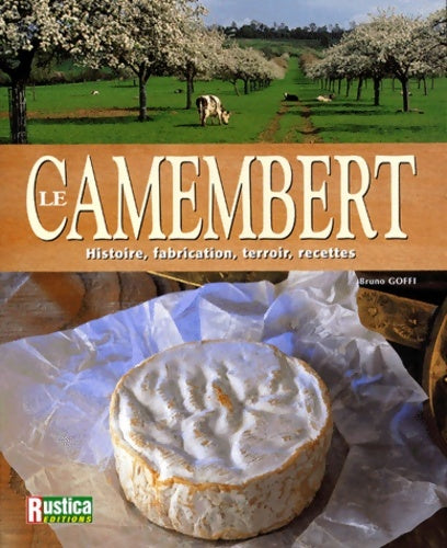 Le camembert : Histoire fabrication terroir recettes - Bruno Goffi -  Rustica GF - Livre