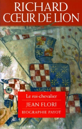 Richard Coeur de Lion. Le roi-chevalier - Jean Flori -  Biographie Payot - Livre