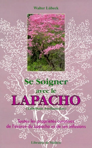 Se soigner avec le lapacho : Toutes les propriétés curatives de l'écorce du lapacho-tabebuïa avellanedae et de ses infusions et préparations - Walter Lübeck -  Médicis entrelacs - Livre
